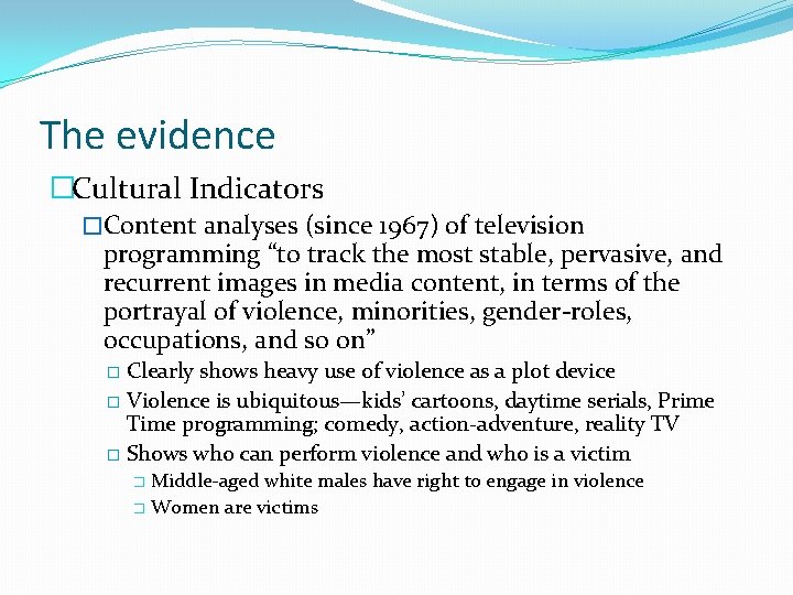 The evidence �Cultural Indicators �Content analyses (since 1967) of television programming “to track the