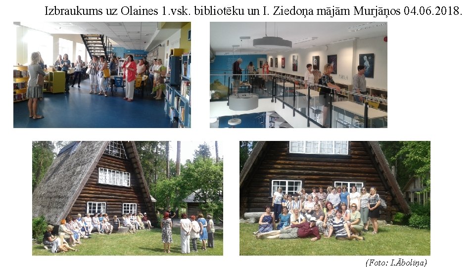 Izbraukums uz Olaines 1. vsk. bibliotēku un I. Ziedoņa mājām Murjāņos 04. 06. 2018. Izbraukums uz Olaines 1. vsk. bibliotēku un I. Ziedoņa mājām Murjāņos 04. 06. 2018.