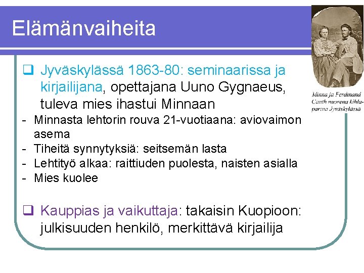 Elämänvaiheita q Jyväskylässä 1863 -80: seminaarissa ja kirjailijana, opettajana Uuno Gygnaeus, tuleva mies ihastui
