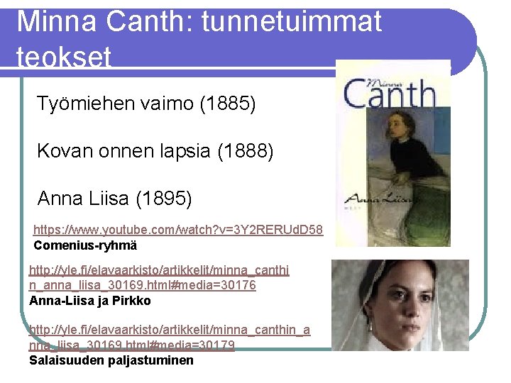 Minna Canth: tunnetuimmat teokset Työmiehen vaimo (1885) Kovan onnen lapsia (1888) Anna Liisa (1895)