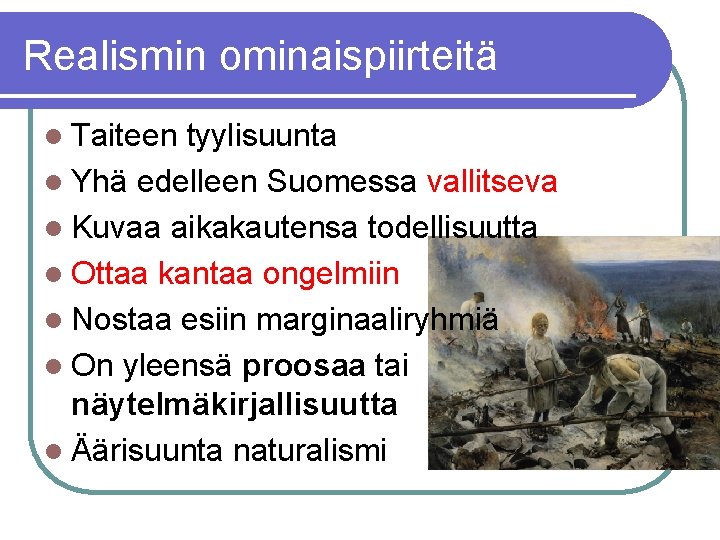 Realismin ominaispiirteitä l Taiteen tyylisuunta l Yhä edelleen Suomessa vallitseva l Kuvaa aikakautensa todellisuutta