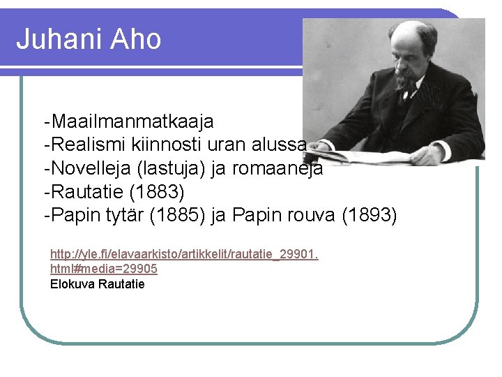 Juhani Aho -Maailmanmatkaaja -Realismi kiinnosti uran alussa -Novelleja (lastuja) ja romaaneja -Rautatie (1883) -Papin