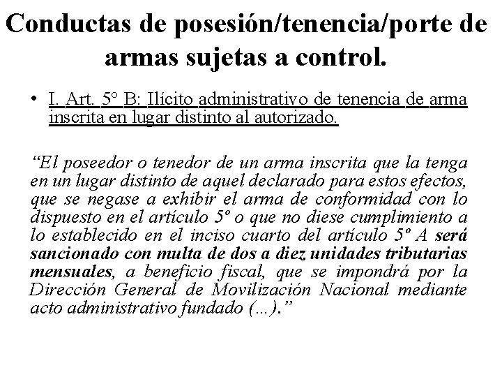 Conductas de posesión/tenencia/porte de armas sujetas a control. • I. Art. 5° B: Ilícito