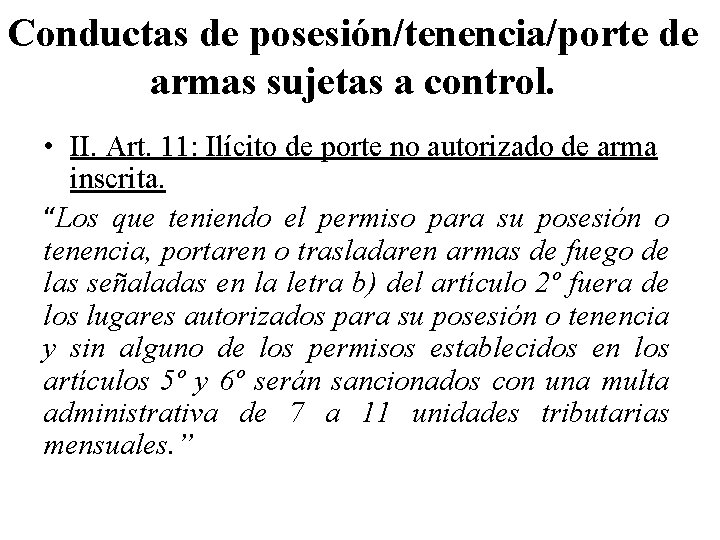 Conductas de posesión/tenencia/porte de armas sujetas a control. • II. Art. 11: Ilícito de