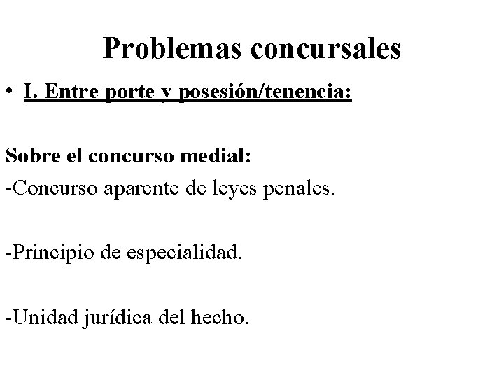 Problemas concursales • I. Entre porte y posesión/tenencia: Sobre el concurso medial: -Concurso aparente