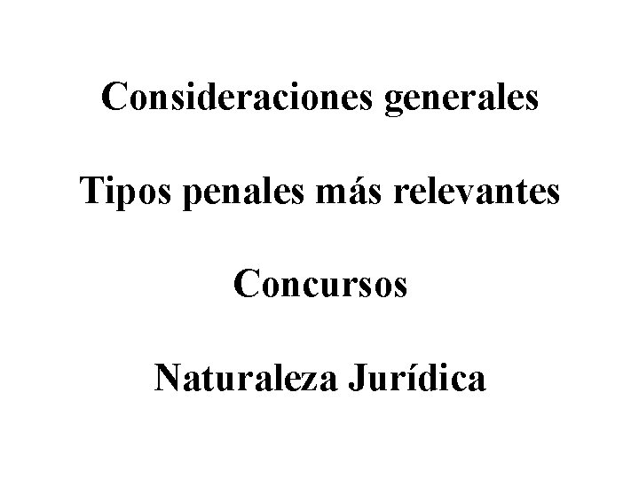 Consideraciones generales Tipos penales más relevantes Concursos Naturaleza Jurídica 