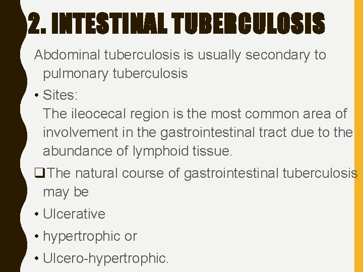 2. INTESTINAL TUBERCULOSIS Abdominal tuberculosis is usually secondary to pulmonary tuberculosis • Sites: The