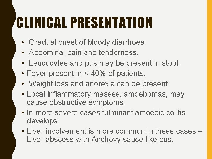 CLINICAL PRESENTATION • • • Gradual onset of bloody diarrhoea Abdominal pain and tenderness.