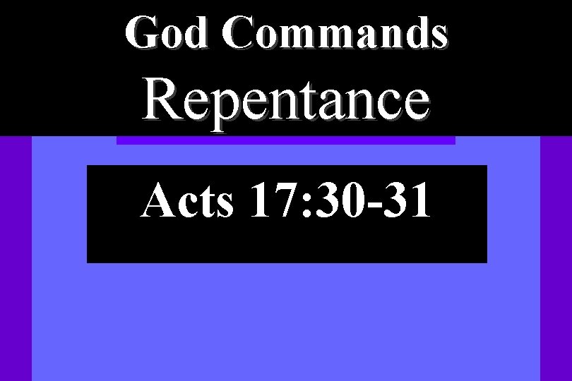 God Commands Repentance Acts 17: 30 -31 