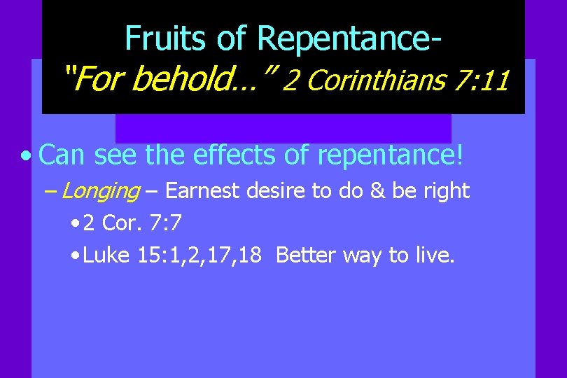 Fruits of Repentance- “For behold…” 2 Corinthians 7: 11 • Can see the effects