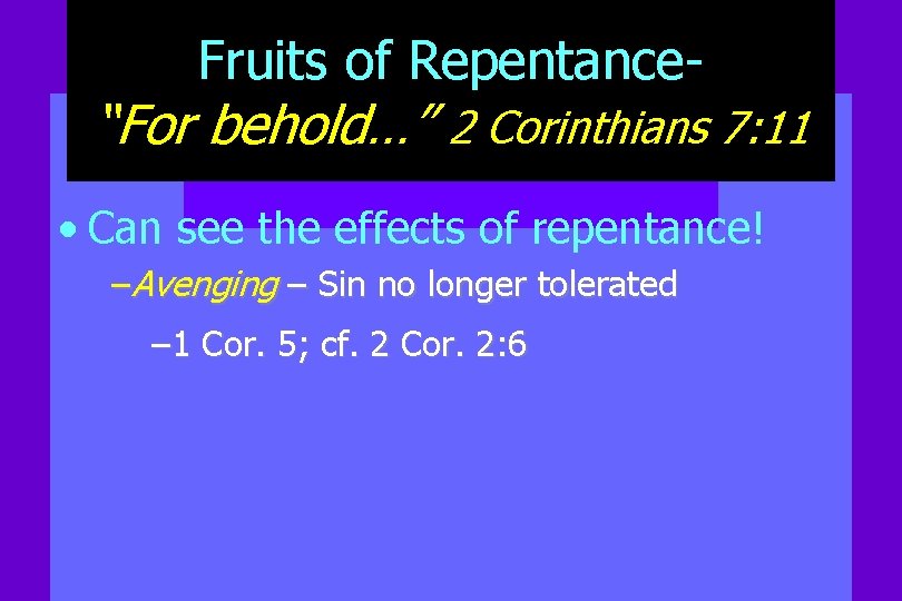 Fruits of Repentance- “For behold…” 2 Corinthians 7: 11 • Can see the effects