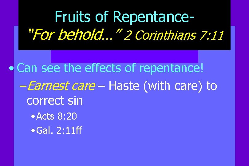 Fruits of Repentance- “For behold…” 2 Corinthians 7: 11 • Can see the effects