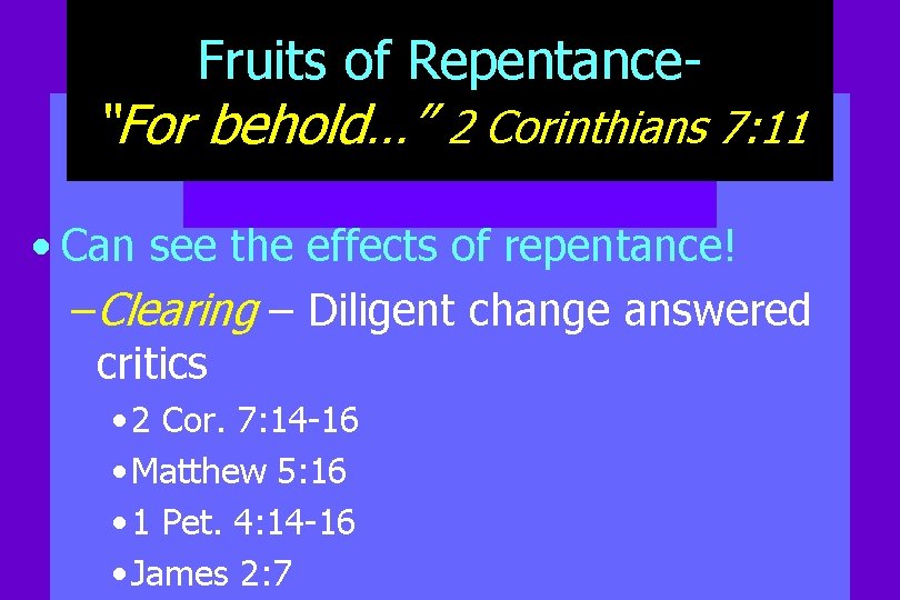 Fruits of Repentance- “For behold…” 2 Corinthians 7: 11 • Can see the effects