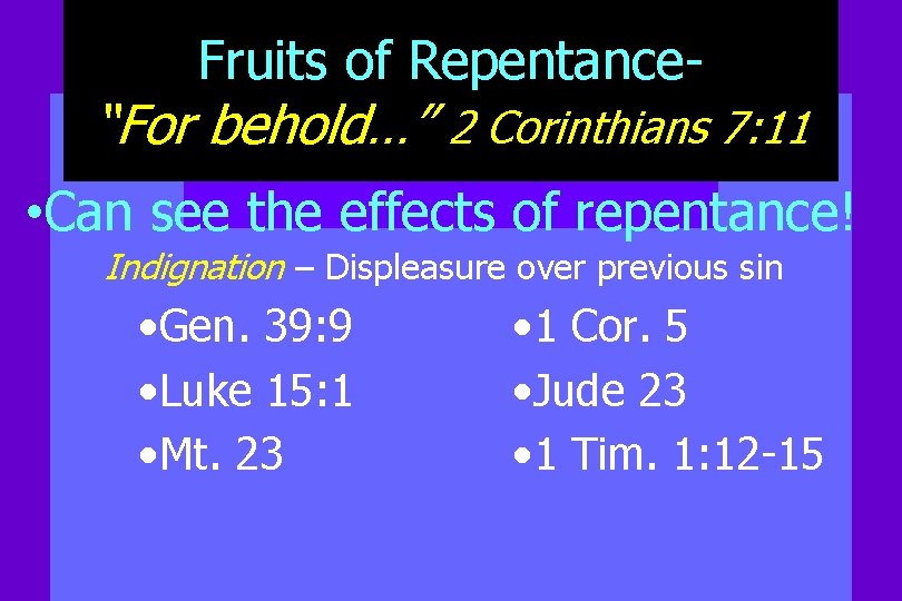 Fruits of Repentance- “For behold…” 2 Corinthians 7: 11 • Can see the effects