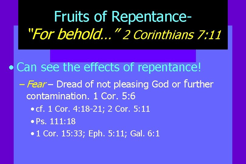 Fruits of Repentance- “For behold…” 2 Corinthians 7: 11 • Can see the effects