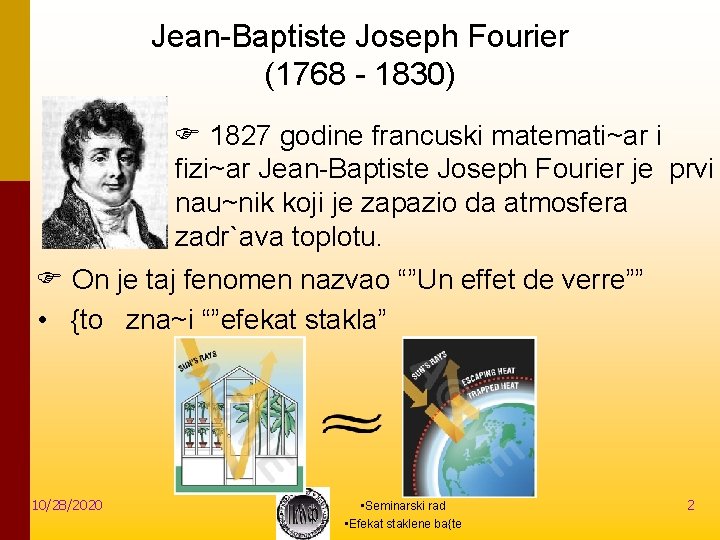 Jean-Baptiste Joseph Fourier (1768 - 1830) F 1827 godine francuski matemati~ar i fizi~ar Jean-Baptiste