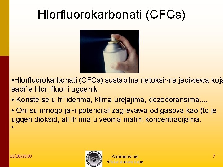 Hlorfluorokarbonati (CFCs) • Hlorfluorokarbonati (CFCs) sustabilna netoksi~na jediwewa koja sadr`e hlor, fluor i ugqenik. Hlorfluorokarbonati (CFCs) • Hlorfluorokarbonati (CFCs) sustabilna netoksi~na jediwewa koja sadr`e hlor, fluor i ugqenik.
