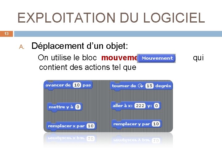 EXPLOITATION DU LOGICIEL 13 A. Déplacement d’un objet: On utilise le bloc mouvement contient