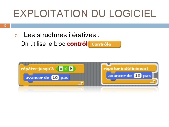 EXPLOITATION DU LOGICIEL 15 C. Les structures itératives : On utilise le bloc contrôle