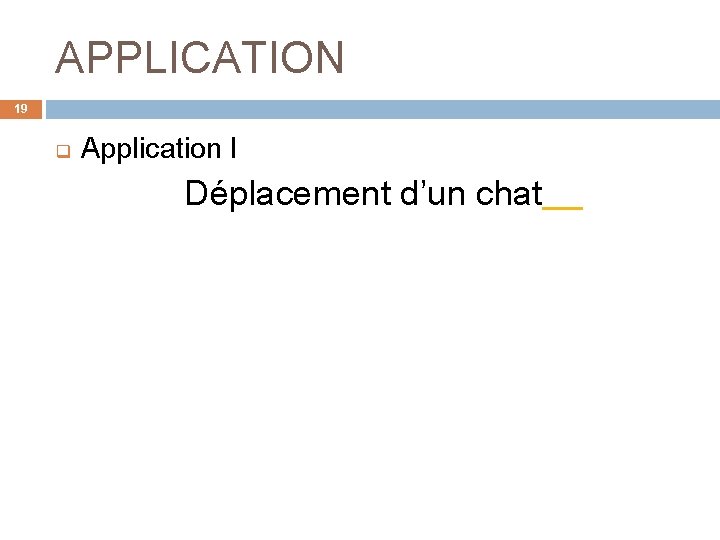 APPLICATION 19 q Application I Déplacement d’un chat 