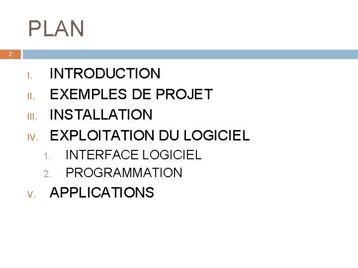 PLAN 2 I. III. IV. INTRODUCTION EXEMPLES DE PROJET INSTALLATION EXPLOITATION DU LOGICIEL 1.