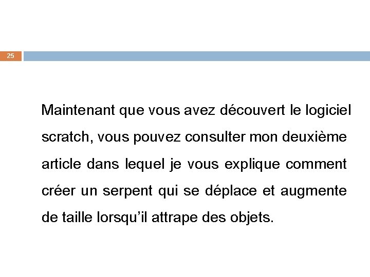 25 Maintenant que vous avez découvert le logiciel scratch, vous pouvez consulter mon deuxième