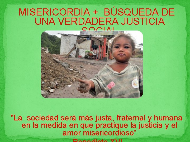 MISERICORDIA + BÚSQUEDA DE UNA VERDADERA JUSTICIA SOCIAL "La sociedad será más justa, fraternal