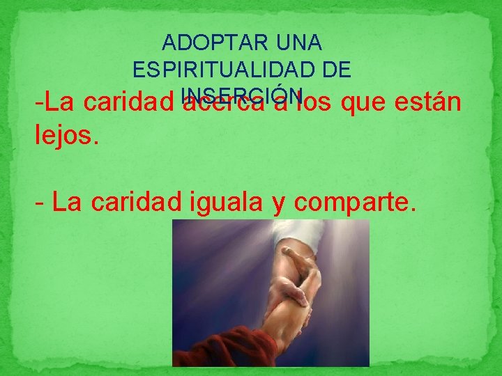 ADOPTAR UNA ESPIRITUALIDAD DE INSERCIÓN -La caridad acerca a los que están lejos. -