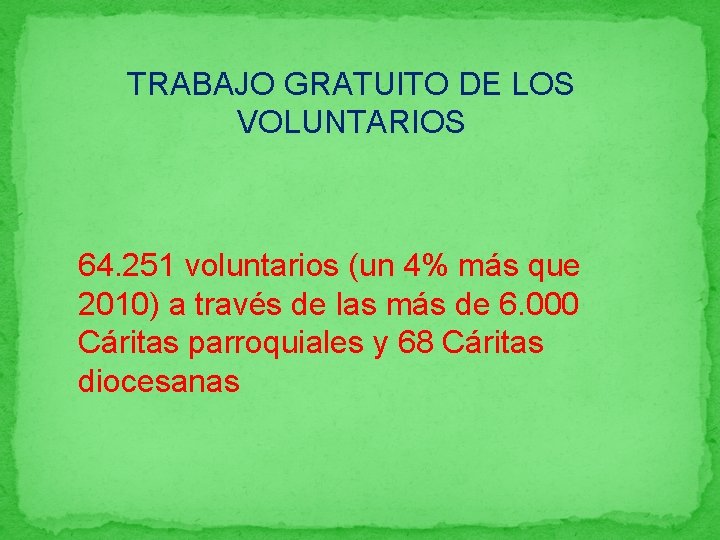 TRABAJO GRATUITO DE LOS VOLUNTARIOS 64. 251 voluntarios (un 4% más que 2010) a