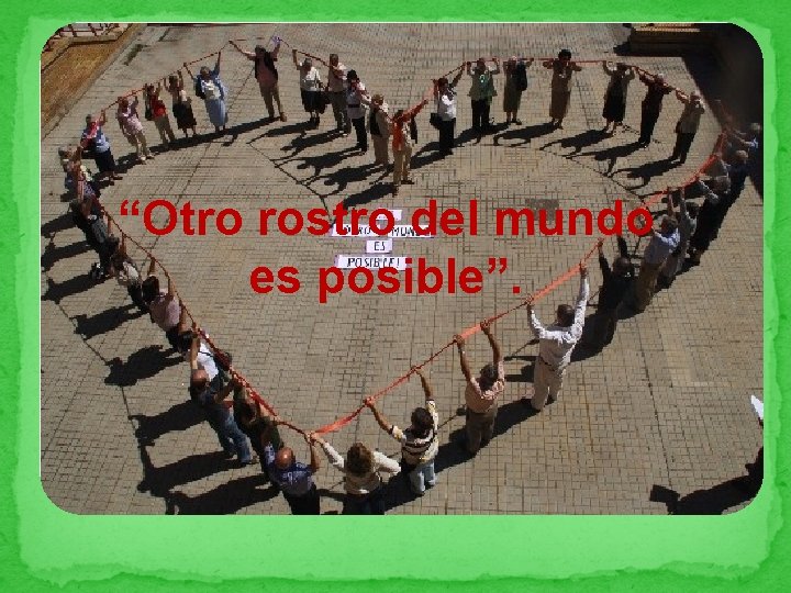 “Otro rostro del mundo es posible”. 