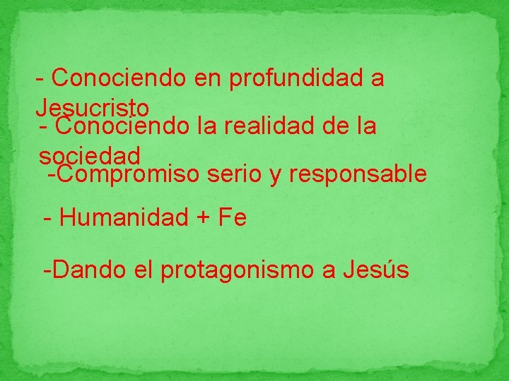 - Conociendo en profundidad a Jesucristo - Conociendo la realidad de la sociedad -Compromiso