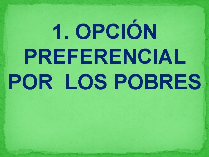 1. OPCIÓN PREFERENCIAL POR LOS POBRES 