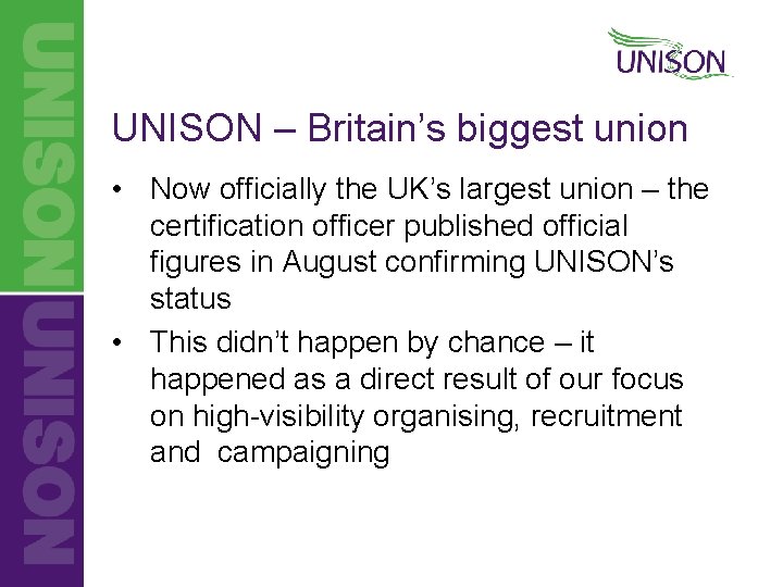 UNISON – Britain’s biggest union • Now officially the UK’s largest union – the