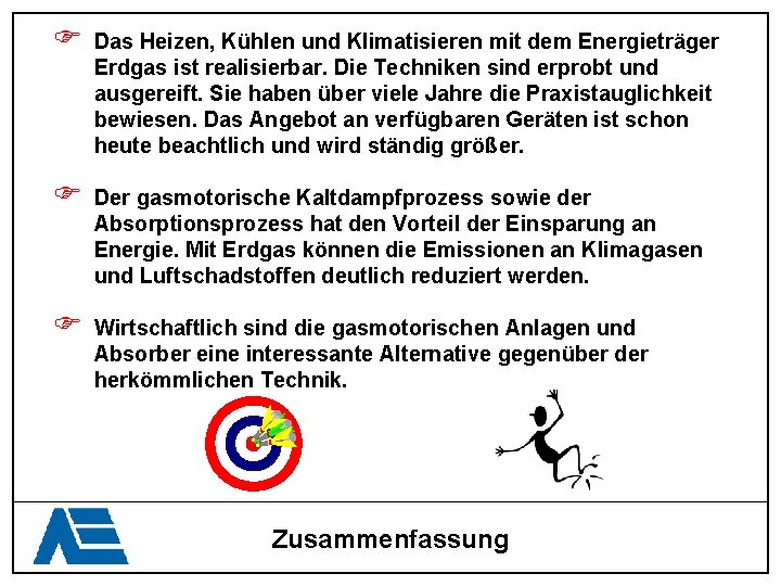 F Das Heizen, Kühlen und Klimatisieren mit dem Energieträger Erdgas ist realisierbar. Die Techniken