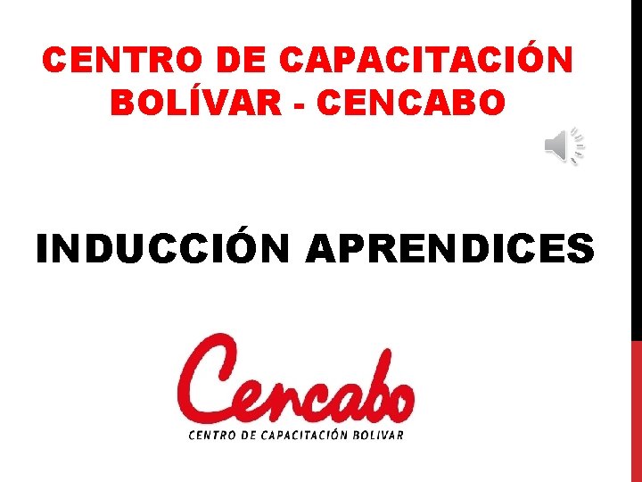 CENTRO DE CAPACITACIÓN BOLÍVAR - CENCABO INDUCCIÓN APRENDICES 