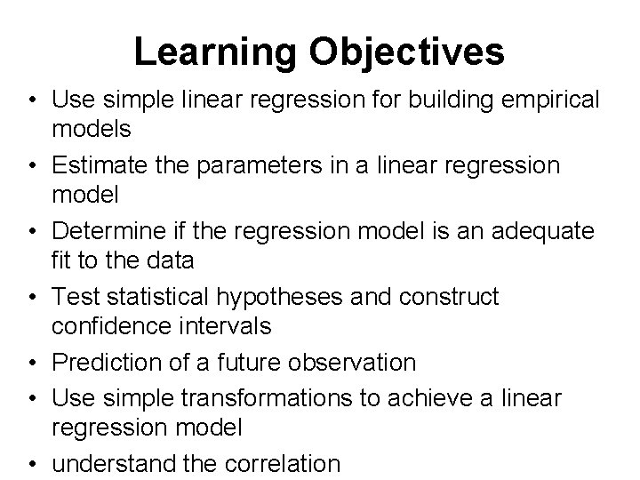 Learning Objectives • Use simple linear regression for building empirical models • Estimate the