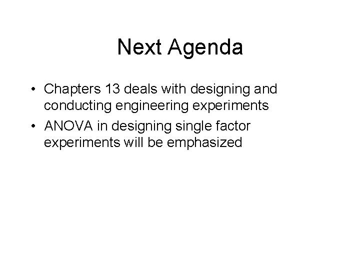 Next Agenda • Chapters 13 deals with designing and conducting engineering experiments • ANOVA