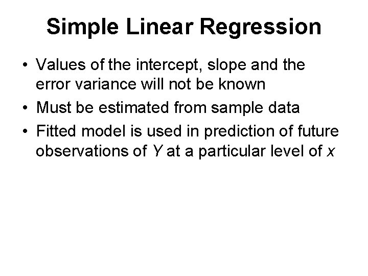 Simple Linear Regression • Values of the intercept, slope and the error variance will