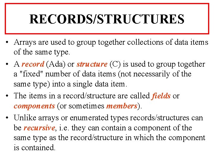 RECORDS/STRUCTURES • Arrays are used to group together collections of data items of the