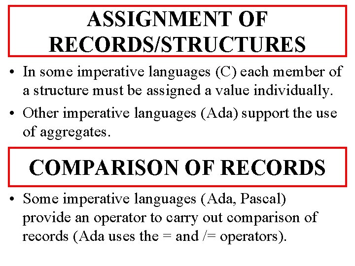 ASSIGNMENT OF RECORDS/STRUCTURES • In some imperative languages (C) each member of a structure