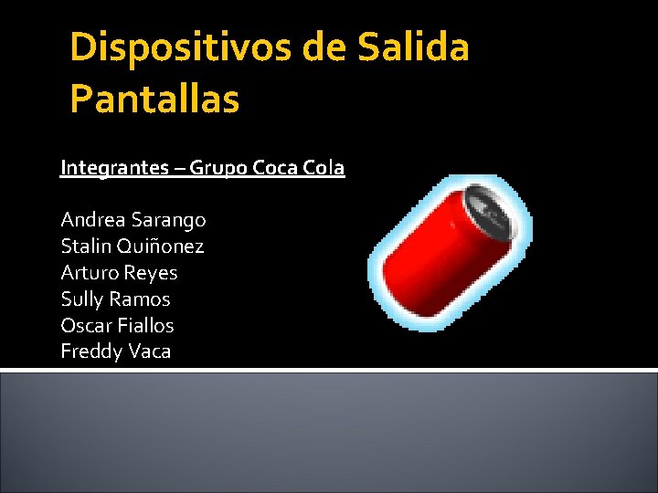 Dispositivos de Salida Pantallas Integrantes – Grupo Coca Cola Andrea Sarango Stalin Quiñonez Arturo
