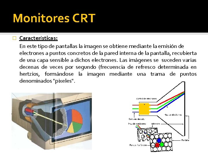Monitores CRT � Características: En este tipo de pantallas la imagen se obtiene mediante