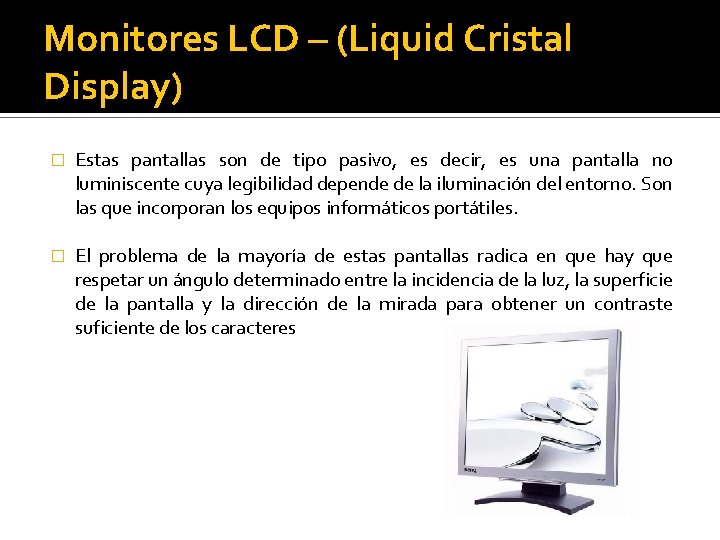 Monitores LCD – (Liquid Cristal Display) � Estas pantallas son de tipo pasivo, es