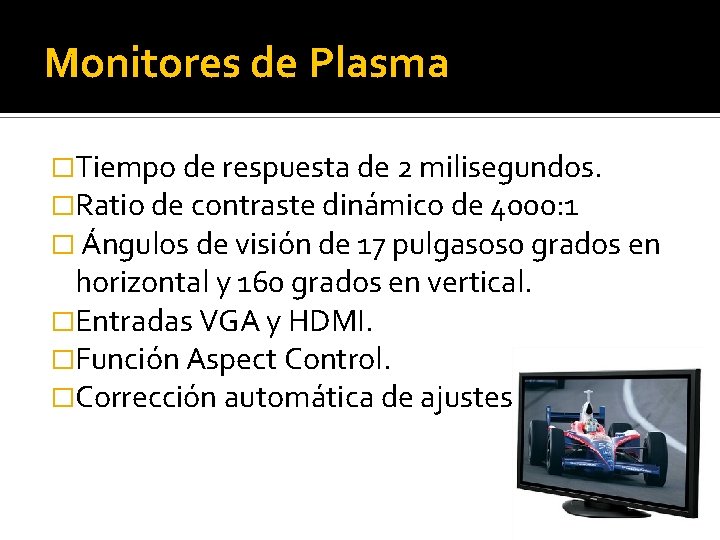 Monitores de Plasma �Tiempo de respuesta de 2 milisegundos. �Ratio de contraste dinámico de