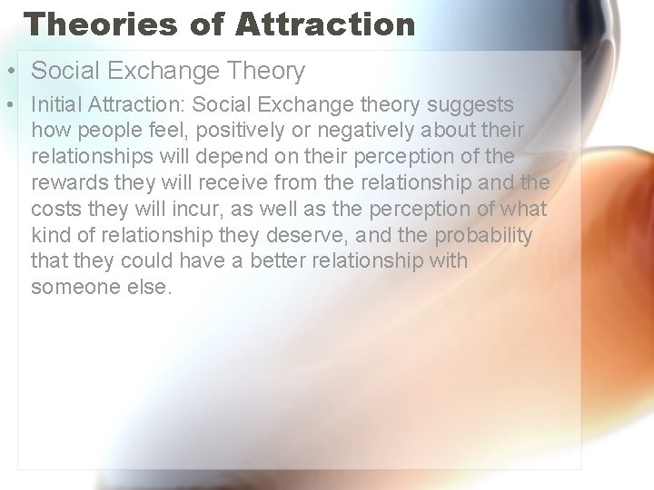 Theories of Attraction • Social Exchange Theory • Initial Attraction: Social Exchange theory suggests Theories of Attraction • Social Exchange Theory • Initial Attraction: Social Exchange theory suggests