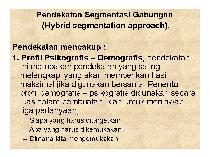 Pendekatan Segmentasi Gabungan (Hybrid segmentation approach). Pendekatan mencakup : 1. Profil Psikografis – Demografis,