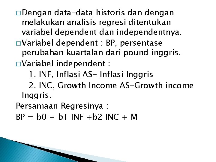� Dengan data-data historis dan dengan melakukan analisis regresi ditentukan variabel dependent dan independentnya. � Dengan data-data historis dan dengan melakukan analisis regresi ditentukan variabel dependent dan independentnya.