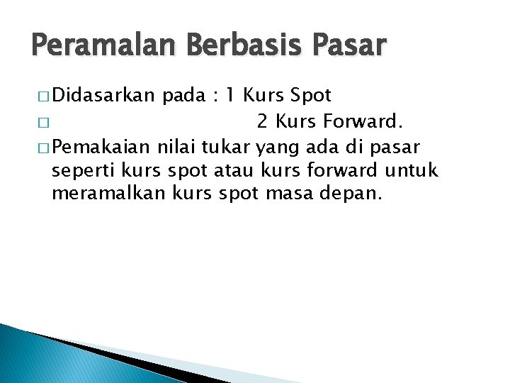 Peramalan Berbasis Pasar � Didasarkan pada : 1 Kurs Spot � 2 Kurs Forward. Peramalan Berbasis Pasar � Didasarkan pada : 1 Kurs Spot � 2 Kurs Forward.