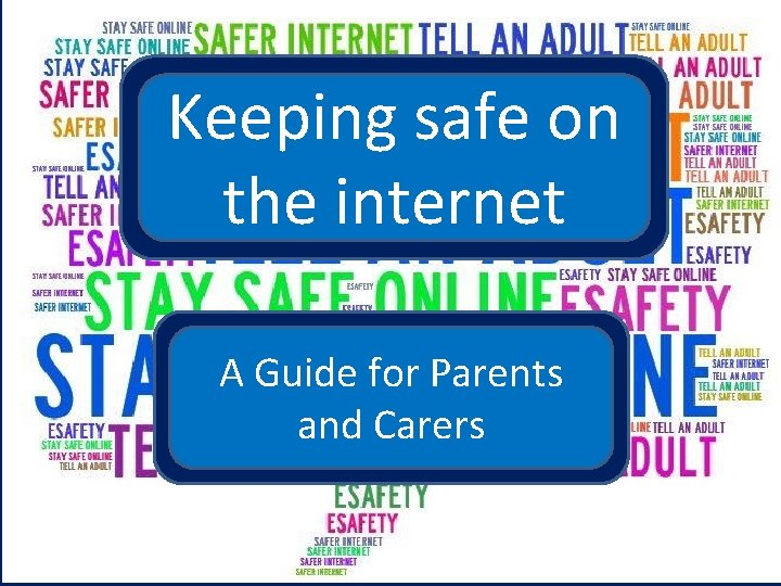 Keeping safe on the internet A Guide for Parents and Carers 