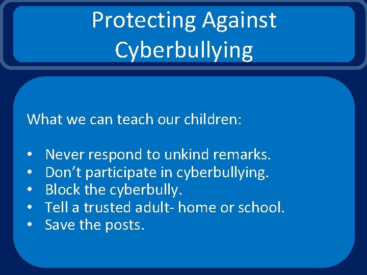 Protecting Against Cyberbullying What we can teach our children: • • • Never respond